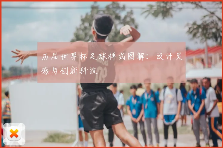 历届世界杯足球样式图解：设计灵感与创新科技