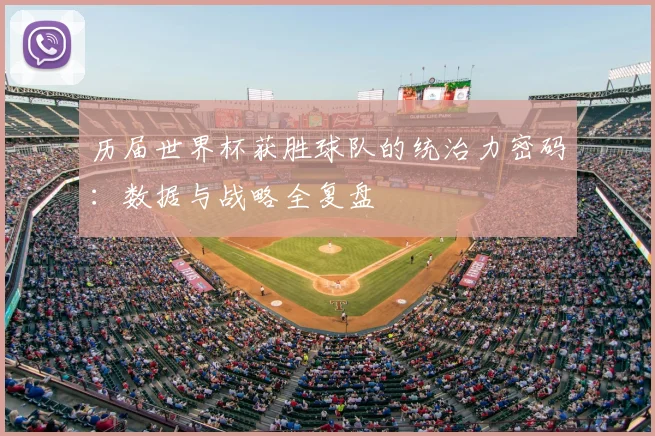 历届世界杯获胜球队的统治力密码：数据与战略全复盘