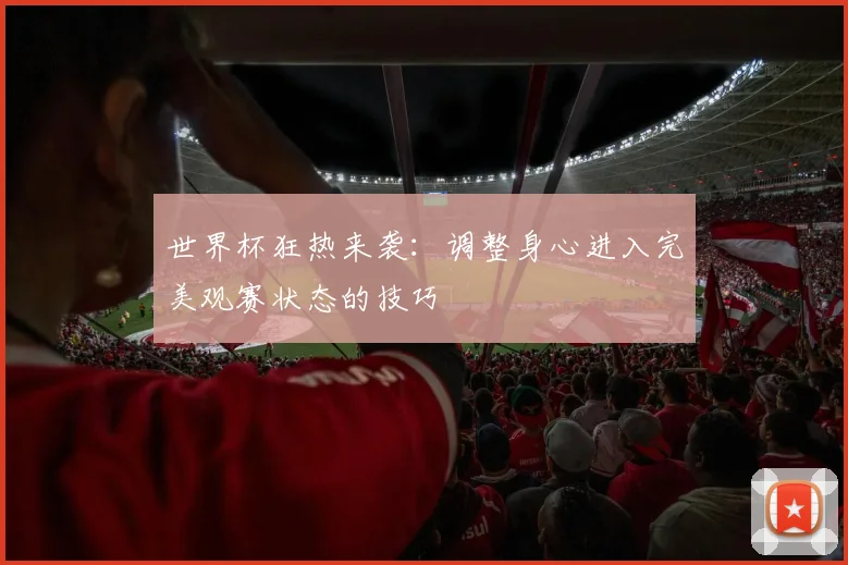 世界杯狂热来袭:调整身心进入完美观赛状态的技巧