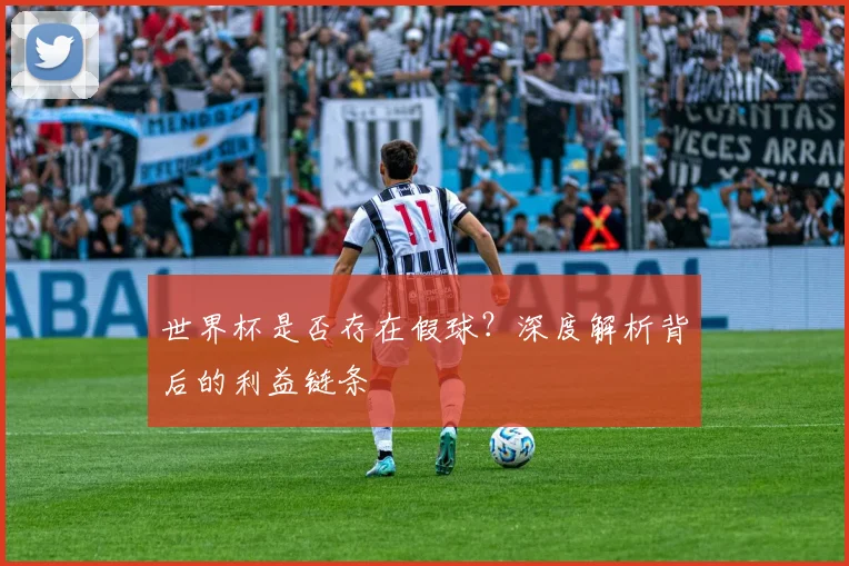世界杯是否存在假球？深度解析背后的利益链条
